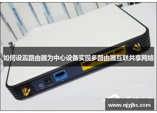 如何设置路由器为中心设备实现多路由器互联共享网络